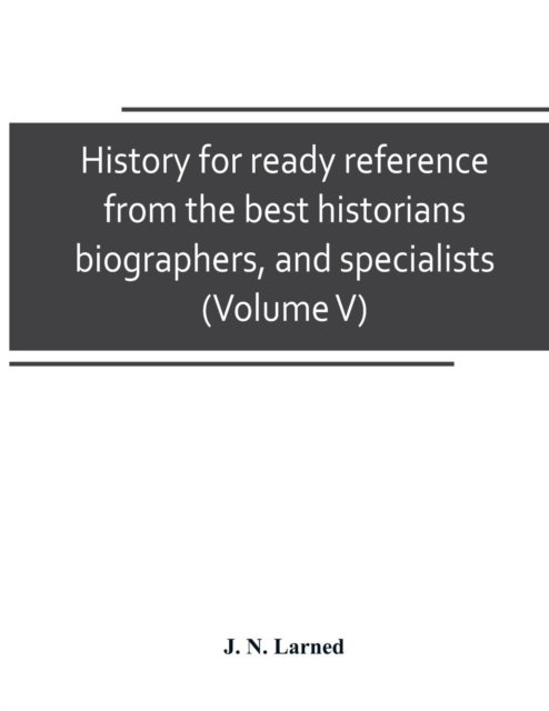 Cover for J N Larned · History for ready reference, from the best historians, biographers, and specialists (Paperback Bog) (2019)