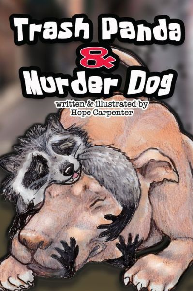 Trash Panda and Murder Dog - Hope Carpenter - Books - Independently Published - 9798610956794 - February 8, 2020