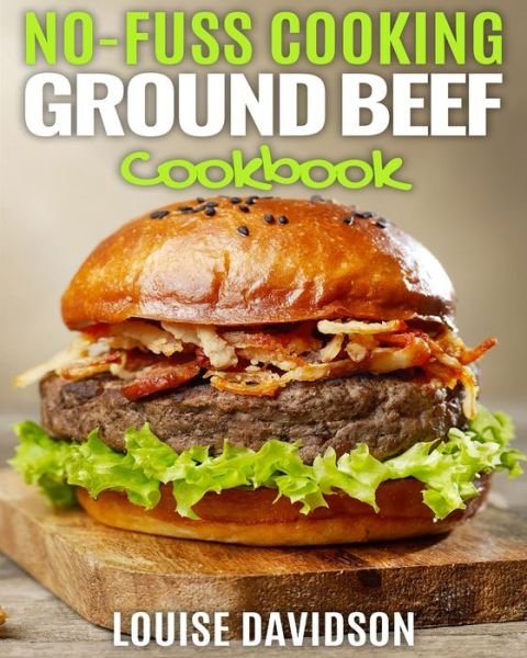 No Fuss Cooking - Ground Beef Cookbook - - Louise Davidson - Books - Independently Published - 9798651872794 - June 15, 2020
