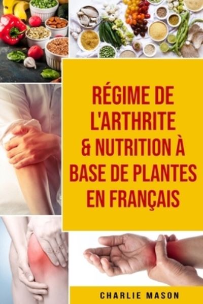 Cover for Charlie Mason · Regime de l'arthrite &amp; Nutrition a base de plantes En francais (Paperback Book) (2021)