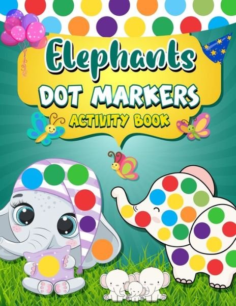 Cover for H R Bonnie Taylor · Dot Markers Activity Book Elephants: Easy Guided BIG DOTS - Dot Coloring Book For Kids &amp; Toddlers - Giant, Large, Jumbo Simple Images - Preschool Kindergarten Activities - (Paperback Book) (2021)