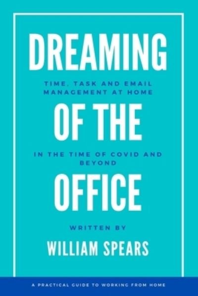 Cover for Spears William Spears · Dreaming of the Office: Time, task and email management at home in the time of Covid and beyond (Taschenbuch) (2021)