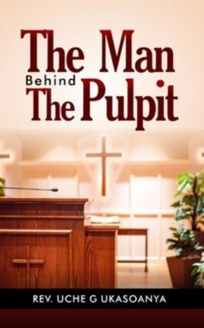 The Man Behind the Pulpit - Uche Ukasoanya - Bücher - Independently Published - 9798771732794 - 4. Dezember 2021