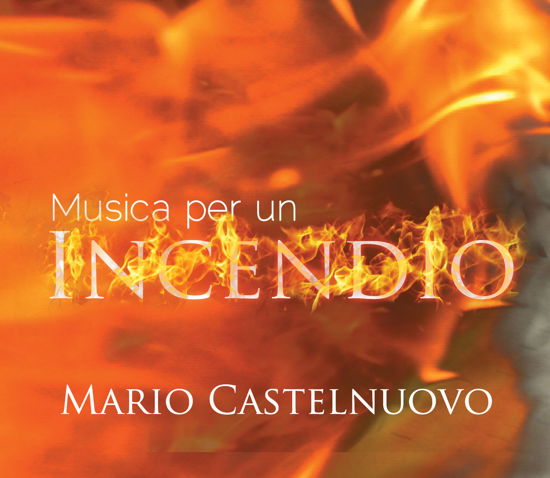 Musica Per Un Incendio - Mario Castelnuovo - Musiikki - INCIPIT - 8015948501795 - maanantai 28. huhtikuuta 2014