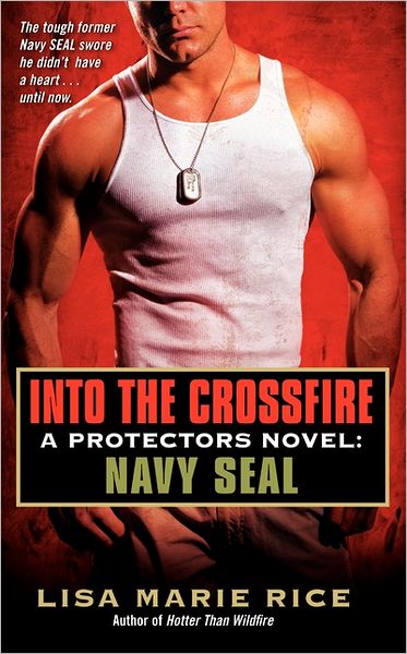 Cover for Lisa Marie Rice · Into the Crossfire: a Protectors Novel: Navy Seal - the Protectors Trilogy (Paperback Book) (2011)