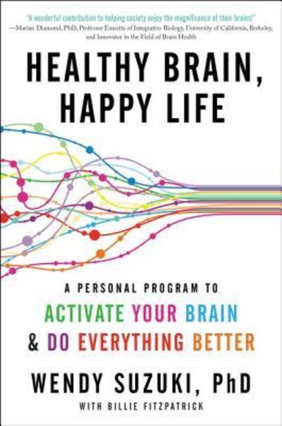Healthy Brain, Happy Life: A Personal Program to Activate Your Brain and Do Everything Better - Suzuki, Wendy, Ph.D. - Livros - HarperCollins - 9780062366795 - 8 de março de 2016