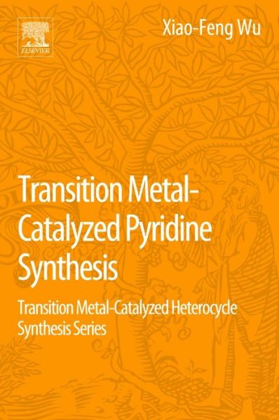 Cover for Wu, Xiao-Feng (Leibniz-Institut fur Katalyse (LIKAT), Universitat Rostock, Germany and Zhejiang Sci-Tech University, Hangzhou, China) · Transition Metal-Catalyzed Pyridine Synthesis: Transition Metal-Catalyzed Heterocycle Synthesis Series (Taschenbuch) (2016)
