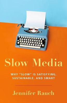 Cover for Rauch, Jennifer (Professor of Journalism and Communication Studies, Professor of Journalism and Communication Studies, Long Island University Brooklyn) · Slow Media: Why Slow is Satisfying, Sustainable, and Smart (Hardcover Book) (2018)