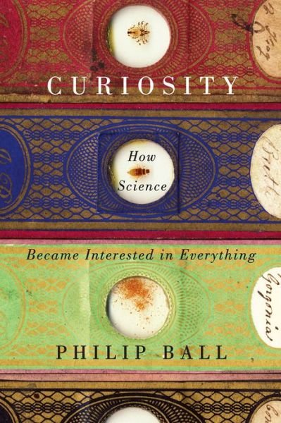 Cover for Philip Ball · Curiosity: How Science Became Interested in Everything (Inbunden Bok) (2013)