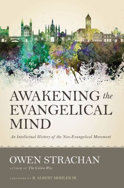 Cover for Owen Strachan · Awakening the Evangelical Mind: An Intellectual History of the Neo-Evangelical Movement (Hardcover Book) (2015)