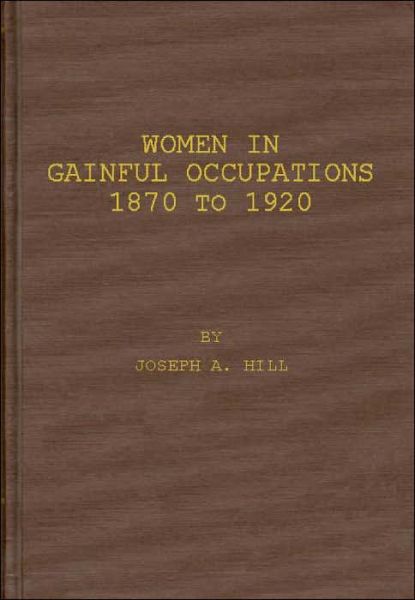 Cover for Joseph Adna Hill · Women in Gainful Occupations: 1870 to 1920 (Hardcover Book) [New edition] (1979)