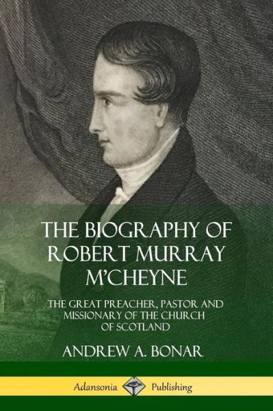 Cover for Andrew A. Bonar · The Biography of Robert Murray M'Cheyne The Great Preacher, Pastor and Missionary of the Church of Scotland (Paperback Book) (2018)