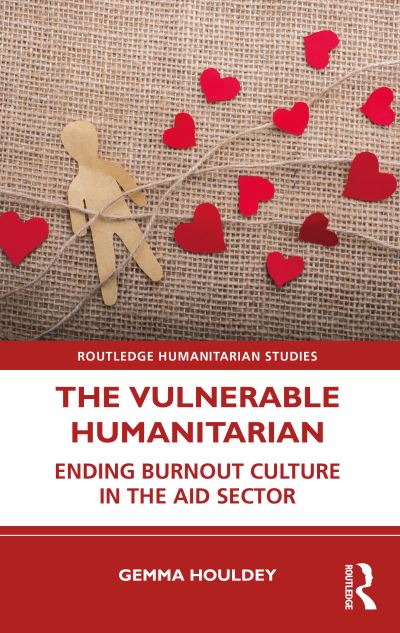 Cover for Gemma Houldey · The Vulnerable Humanitarian: Ending Burnout Culture in the Aid Sector - Routledge Humanitarian Studies (Paperback Book) (2021)