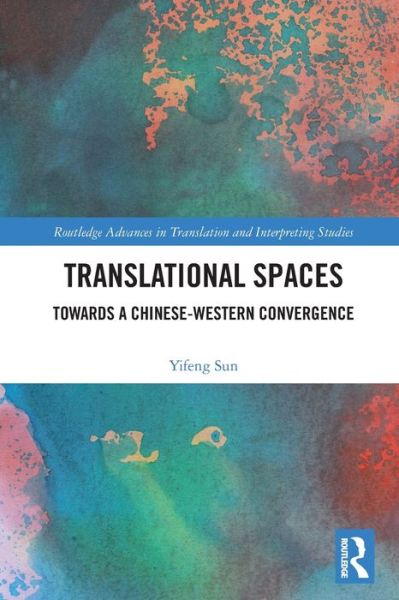 Cover for Sun, Yifeng (University of Macau, China) · Translational Spaces: Towards a Chinese-Western Convergence - Routledge Advances in Translation and Interpreting Studies (Paperback Book) (2022)