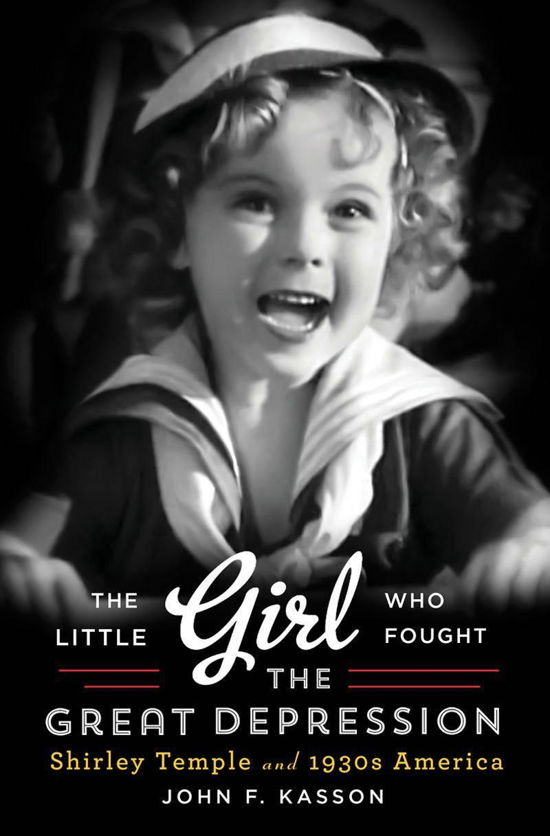 Cover for John F. Kasson · The Little Girl Who Fought the Great Depression: Shirley Temple and 1930s America (Hardcover Book) (2014)