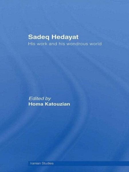 Cover for Homa Katouzian · Sadeq Hedayat: His Work and his Wondrous World - Iranian Studies (Paperback Bog) (2011)