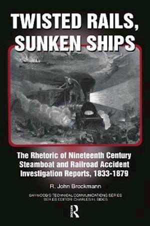 Twisted Rails, Sunken Ships: The Rhetoric of Nineteenth Century Steamboat and Railroad Accident Investigation Reports, 1833-1879 - John Brockman - Livros - Taylor & Francis Ltd - 9780415784795 - 30 de setembro de 2020