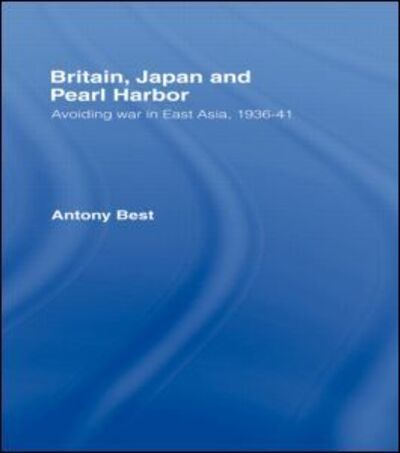 Cover for Antony Best · Britain, Japan and Pearl Harbour: Avoiding War in East Asia, 1936-1941 (Paperback Book) (2014)