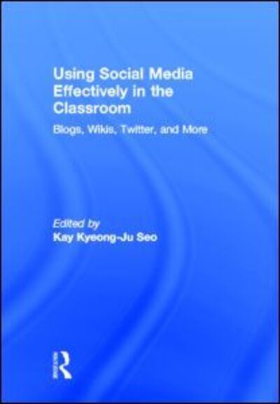 Cover for Seo, Kay (University of Cincinnati, USA) · Using Social Media Effectively in the Classroom: Blogs, Wikis, Twitter, and More (Hardcover Book) (2012)