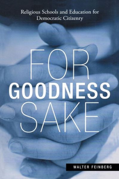 Cover for Walter Feinberg · For Goodness Sake: Religious Schools and Education for Democratic Citizenry (Paperback Book) (2006)