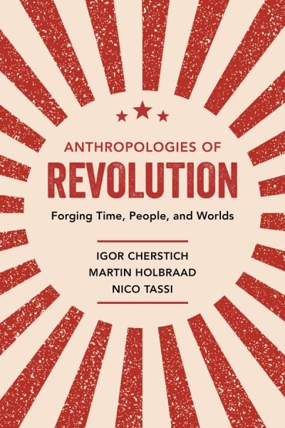 Anthropologies of Revolution: Forging Time, People, and Worlds - Igor Cherstich - Bøger - University of California Press - 9780520343795 - 2. juni 2020