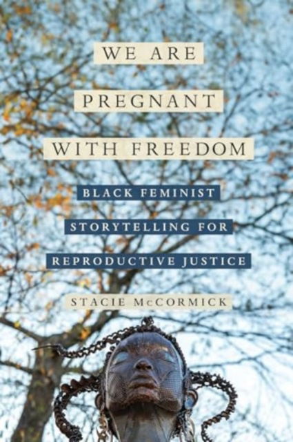 Cover for Stacie Elizabeth Selmon McCormick · We Are Pregnant with Freedom: Black Feminist Storytelling for Reproductive Justice - Reproductive Justice: A New Vision for the 21st Century (Paperback Book) (2025)