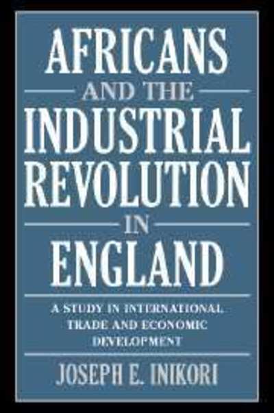 Cover for Inikori, Joseph E. (University of Rochester, New York) · Africans and the Industrial Revolution in England: A Study in International Trade and Economic Development (Paperback Book) (2002)