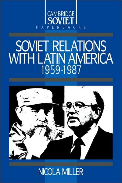 Nicola Miller · Soviet Relations with Latin America, 1959–1987 - Cambridge Russian Paperbacks (Paperback Book) (1989)