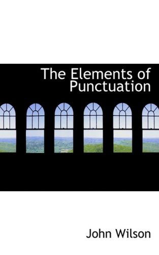 The Elements of Punctuation - John Wilson - Books - BiblioLife - 9780559152795 - October 9, 2008