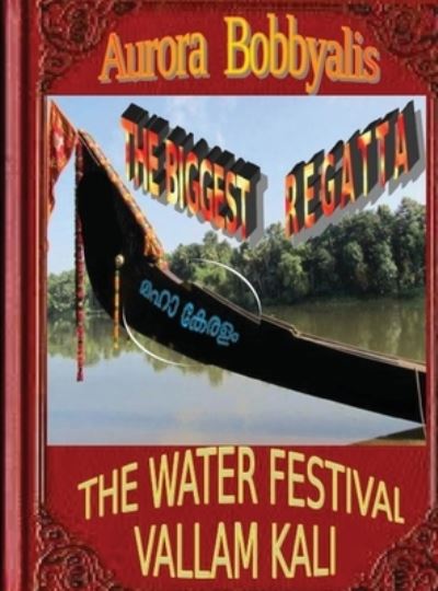 Aurora Bobbyalis · The Biggest Regatta, Kerala Vallam Kali (Hardcover Book) (2021)