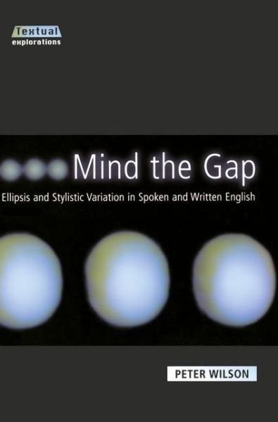 Cover for Peter Wilson · Mind The Gap: Ellipsis and Stylistic Variation in Spoken and Written English - Textual Explorations (Paperback Bog) (2000)