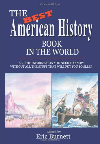 The Best American History Book in the World: All the Information You Need to Know Without All the Stuff That Will Put You to Sleep - Eric Burnett - Books - iUniverse, Inc. - 9780595284795 - July 20, 2003