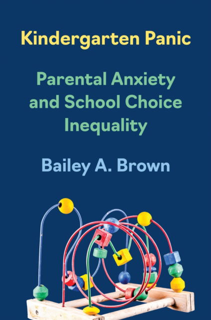 Cover for Bailey A. Brown · Kindergarten Panic: Parental Anxiety and School Choice Inequality (Paperback Book) (2025)