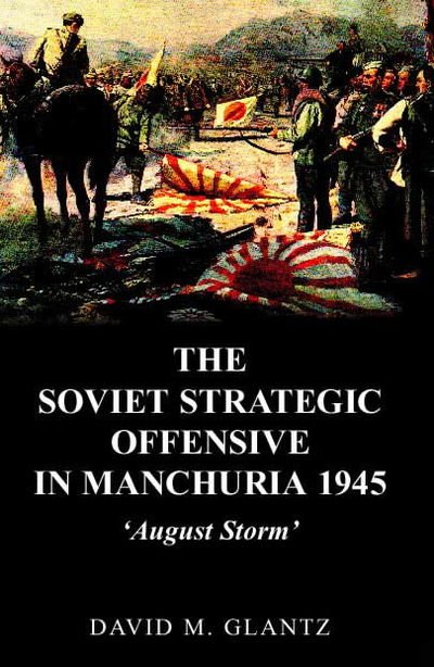 Cover for David Glantz · The Soviet Strategic Offensive in Manchuria, 1945: 'August Storm' - Soviet Russian Study of War (Hardcover bog) (2003)