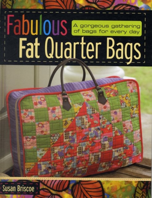 Cover for Briscoe, Susan (Author) · Fabulous Fat Quarter Bags: A Gorgeous Gathering of Bags for Every Day (Hardcover Book) (2009)