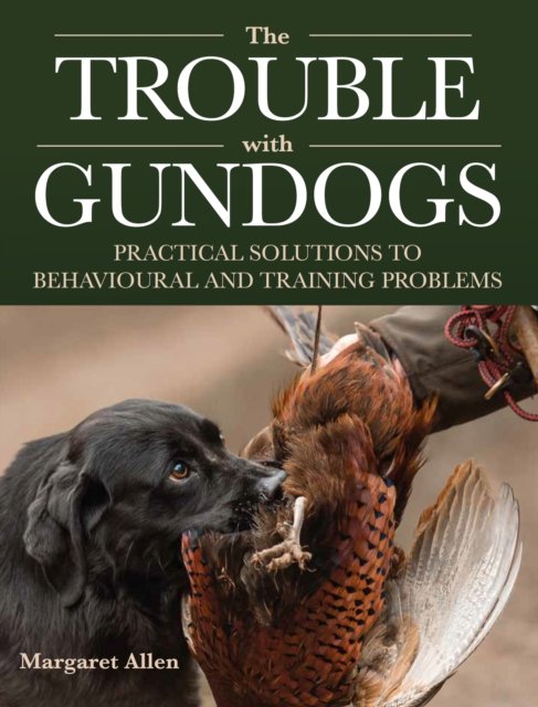 Cover for Margaret Allen · The Trouble with Gundogs: Practical Solutions to Behavioural and Training Problems (Paperback Book) (2023)