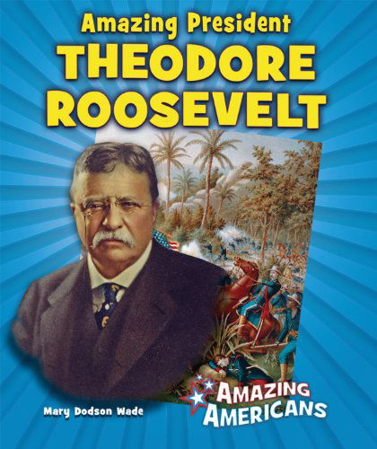 Cover for Mary Dodson Wade · Amazing President Theodore Roosevelt (Amazing Americans) (Paperback Bog) (2009)
