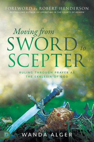 Moving from Sword to Scepter - Wanda Alger - Books - Destiny Image - 9780768451795 - February 18, 2020