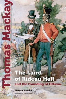 Cover for Alastair Sweeny · Thomas Mackay: The Laird of Rideau Hall and the Founding of Ottawa - Regional Studies (Innbunden bok) (2022)