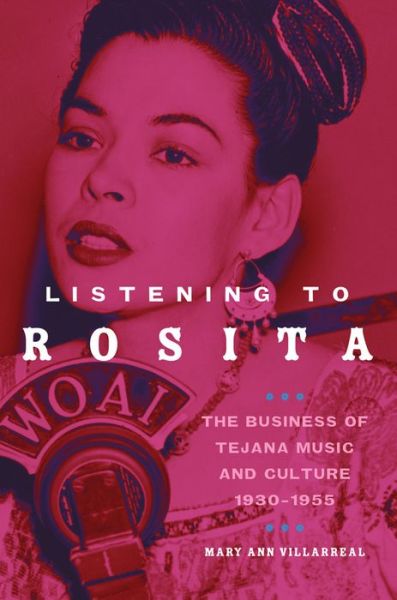 Cover for Mary Ann Villarreal · Listening to Rosita: The Business of Tejana Music and Culture, 1930–1955 - Race and Culture in the American West Series (Paperback Book) (2017)