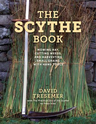 Cover for David Tresemer · The Scythe Book: Mowing Hay, Cutting Weeds, and Harvesting Small Grains with Hand Tools, 2021 edition (Paperback Book) (2021)