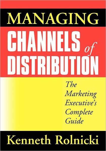 Managing Channels of Distribution: The Marketing Executive's Complete Guide - Kenneth ROLNICKI - Bücher - HarperCollins Focus - 9780814431795 - 6. Januar 1998