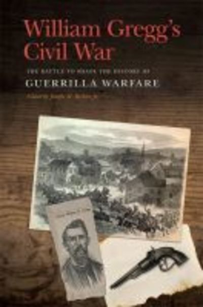 Cover for William H. Gregg · William Gregg's Civil War: The Battle to Shape the History of Guerrilla Warfare - New Perspectives on the Civil War Era (Hardcover Book) (2019)