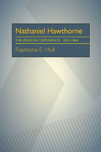 Cover for Raymona Hull · Nathaniel Hawthorne: The English Experience, 1853-1864 (Paperback Book) (1981)