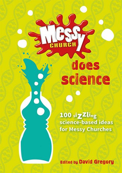 Messy Church Does Science: 100 sizzling science-based ideas for Messy Churches - David Gregory - Livres - BRF (The Bible Reading Fellowship) - 9780857465795 - 23 juin 2017