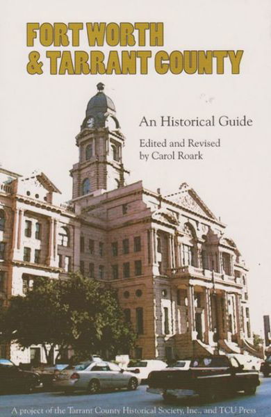Cover for Carol Roark · Fort Worth &amp; Tarrant County: An Historical Guide (Paperback Book) (2003)