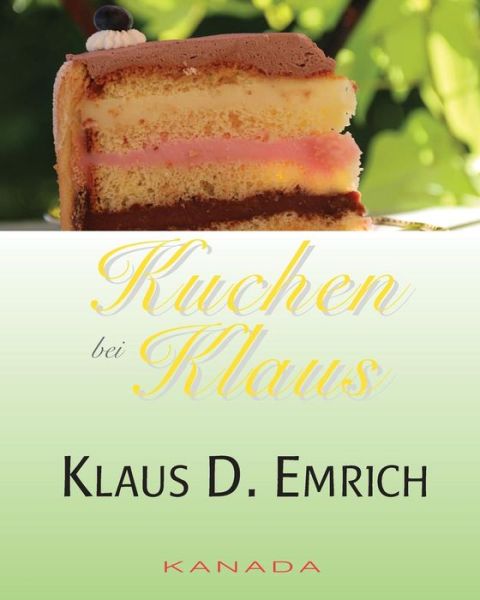 Kuchen Bei Klaus - Klaus D Emrich - Kirjat - Von Der Alps Publishing Corporation - 9780993686795 - torstai 19. maaliskuuta 2015