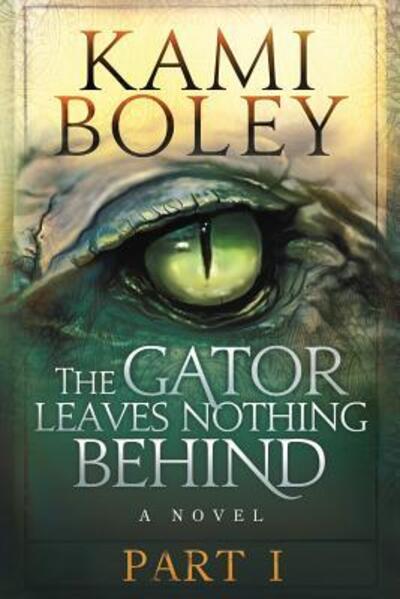 Cover for Kami Boley · The Gator Leaves Nothing Behind - Part I (Paperback Book) (2017)