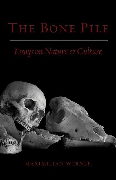 Cover for Maximilian Werner · The Bone Pile: Essays on Nature and Culture (Paperback Book) (2018)