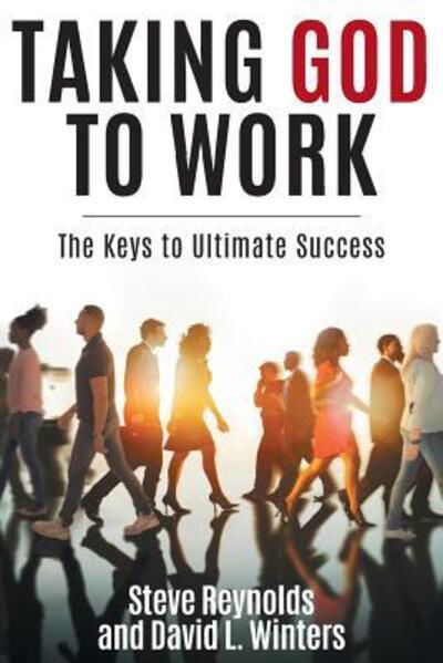 Cover for Steve Reynolds · Taking God to Work: The Keys to Ultimate Success (Pocketbok) (2018)